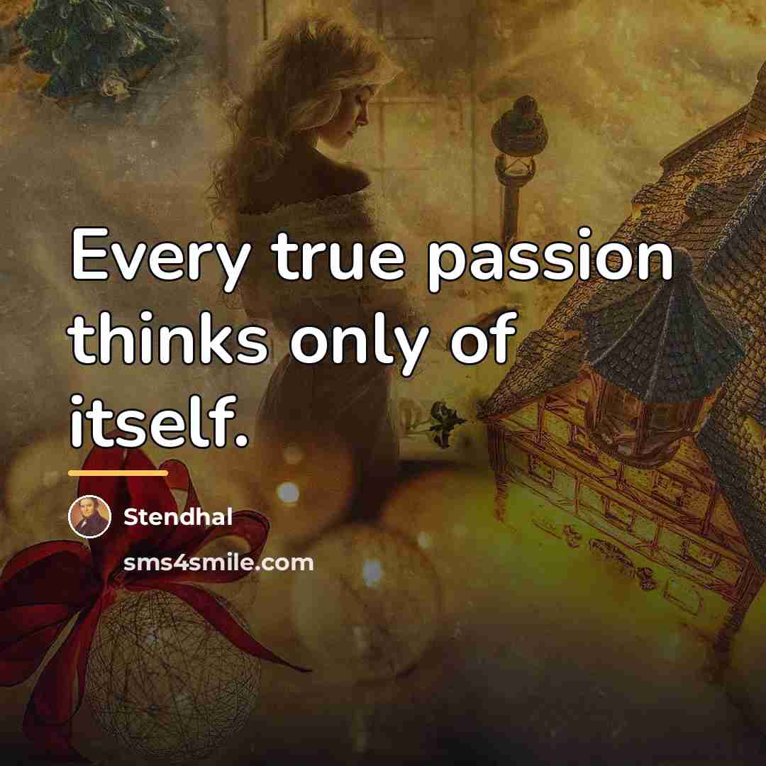 “Every true passion thinks only of itself.…” quote by Stendhal