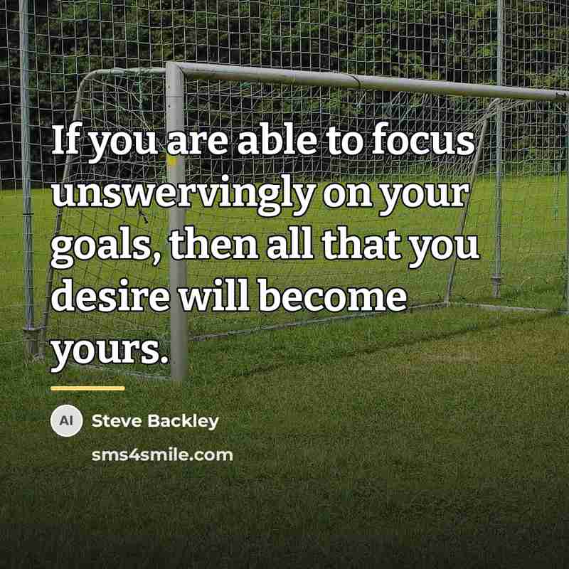“If you are able to focus unswervingly on your goals,…” quote by Steve Backley
