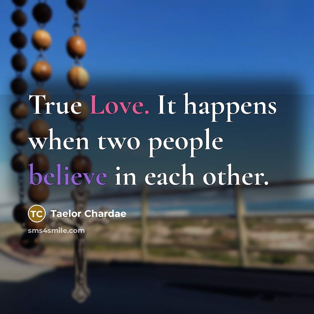 “True Love. It happens when two people believe in each…” quote by Taelor Chardae