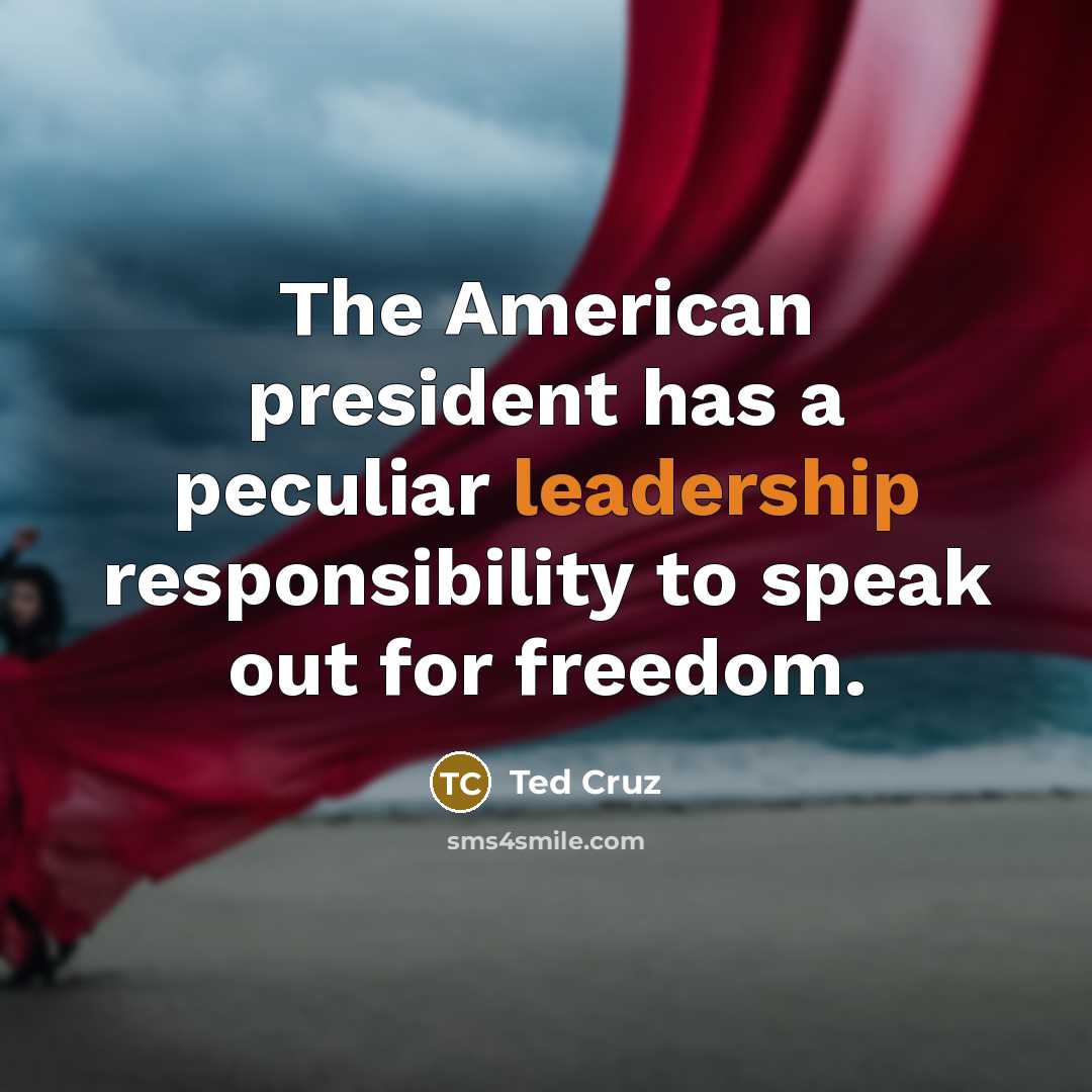 “The American president has a peculiar leadership responsibility to speak…” quote by Ted Cruz