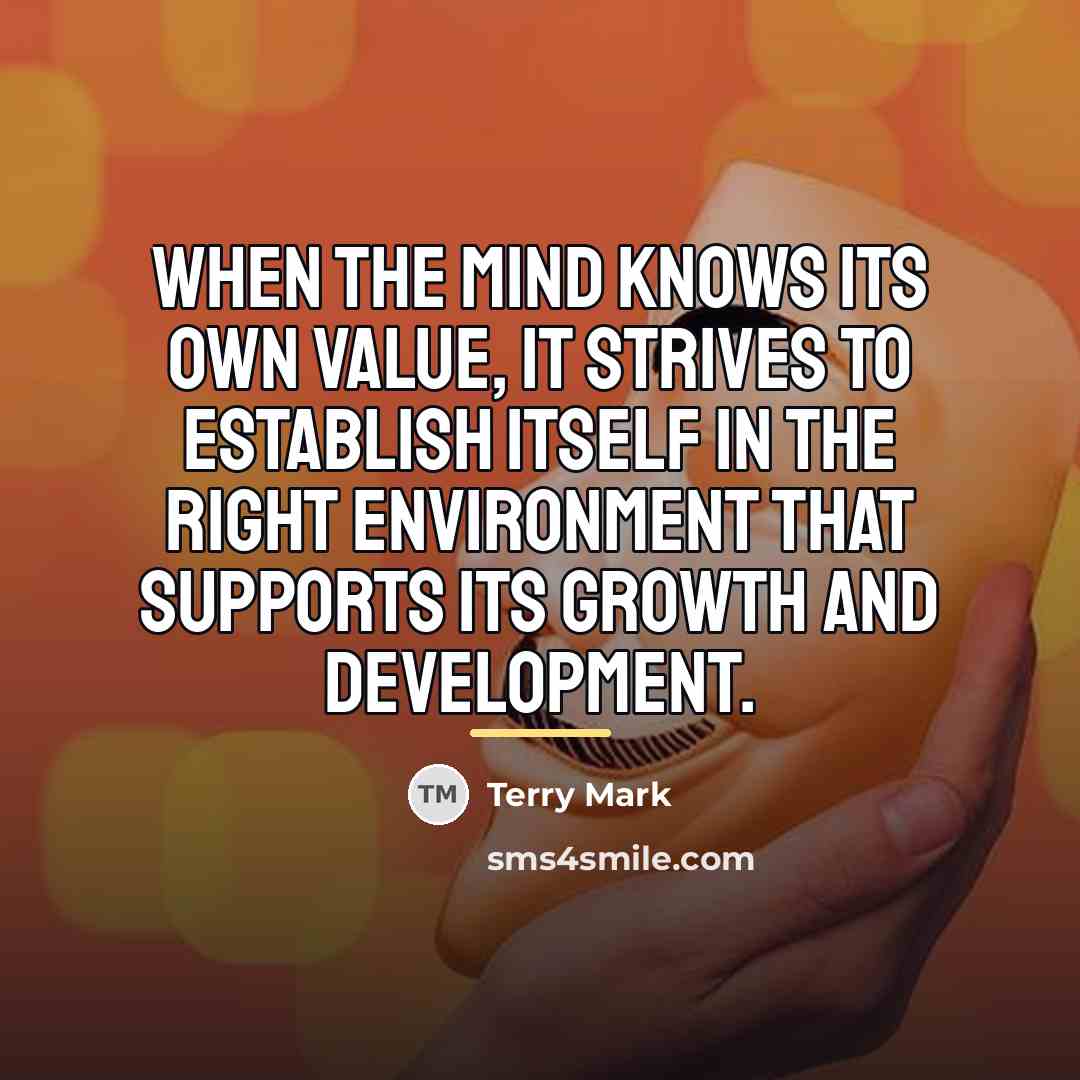 “When the mind knows its own value, it strives to…” quote by Terry Mark