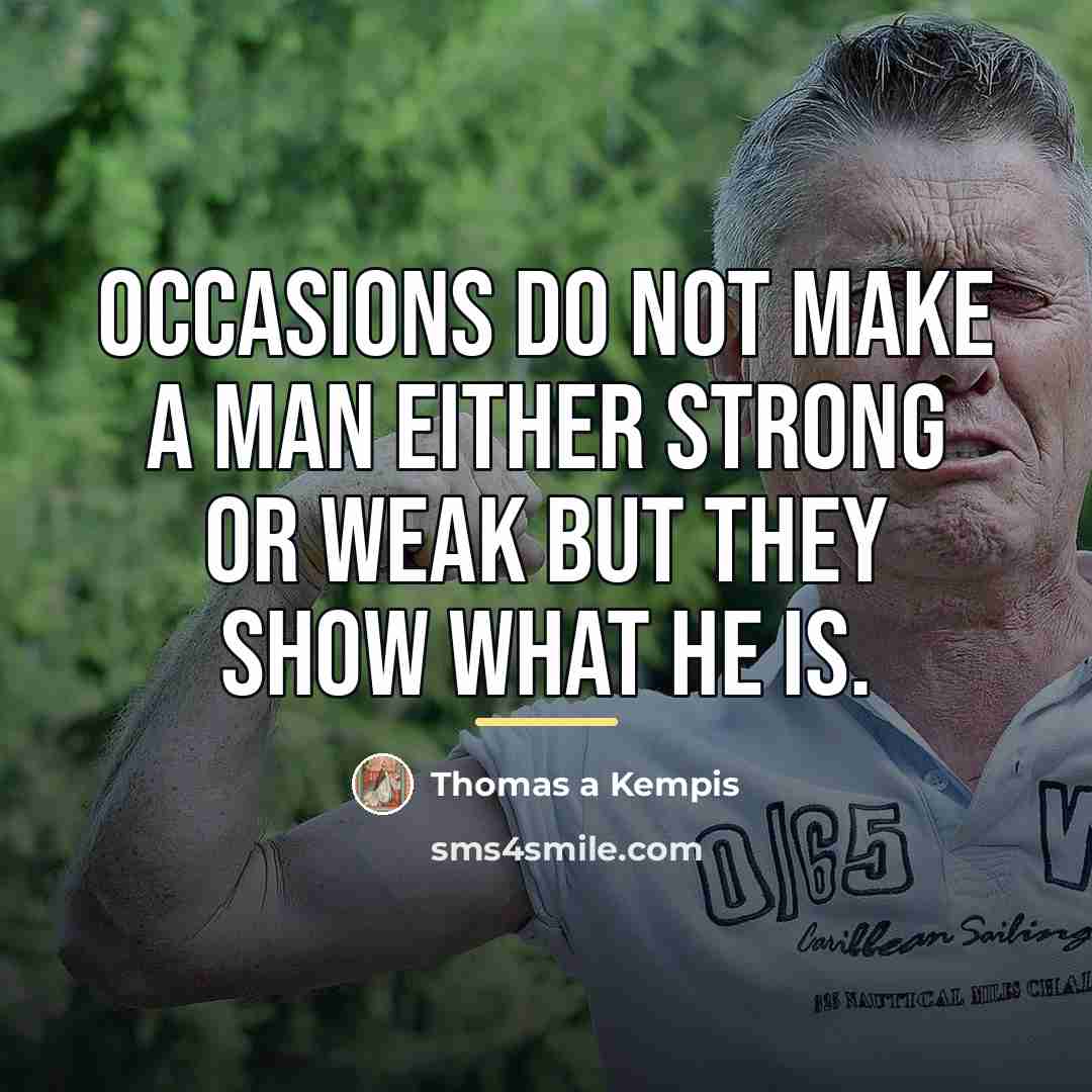 “Occasions do not make a man either strong or weak…” quote by Thomas a Kempis