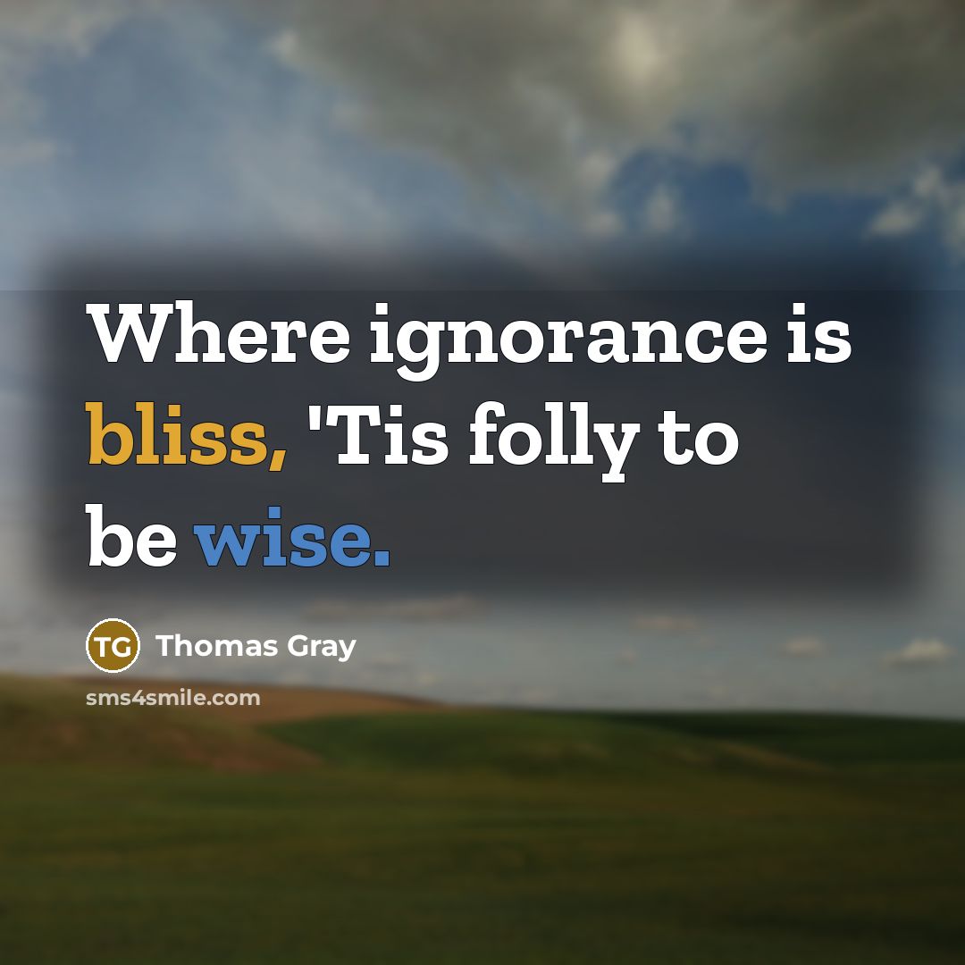 “Where ignorance is bliss, 'Tis folly to be wise.…” quote by Thomas Gray