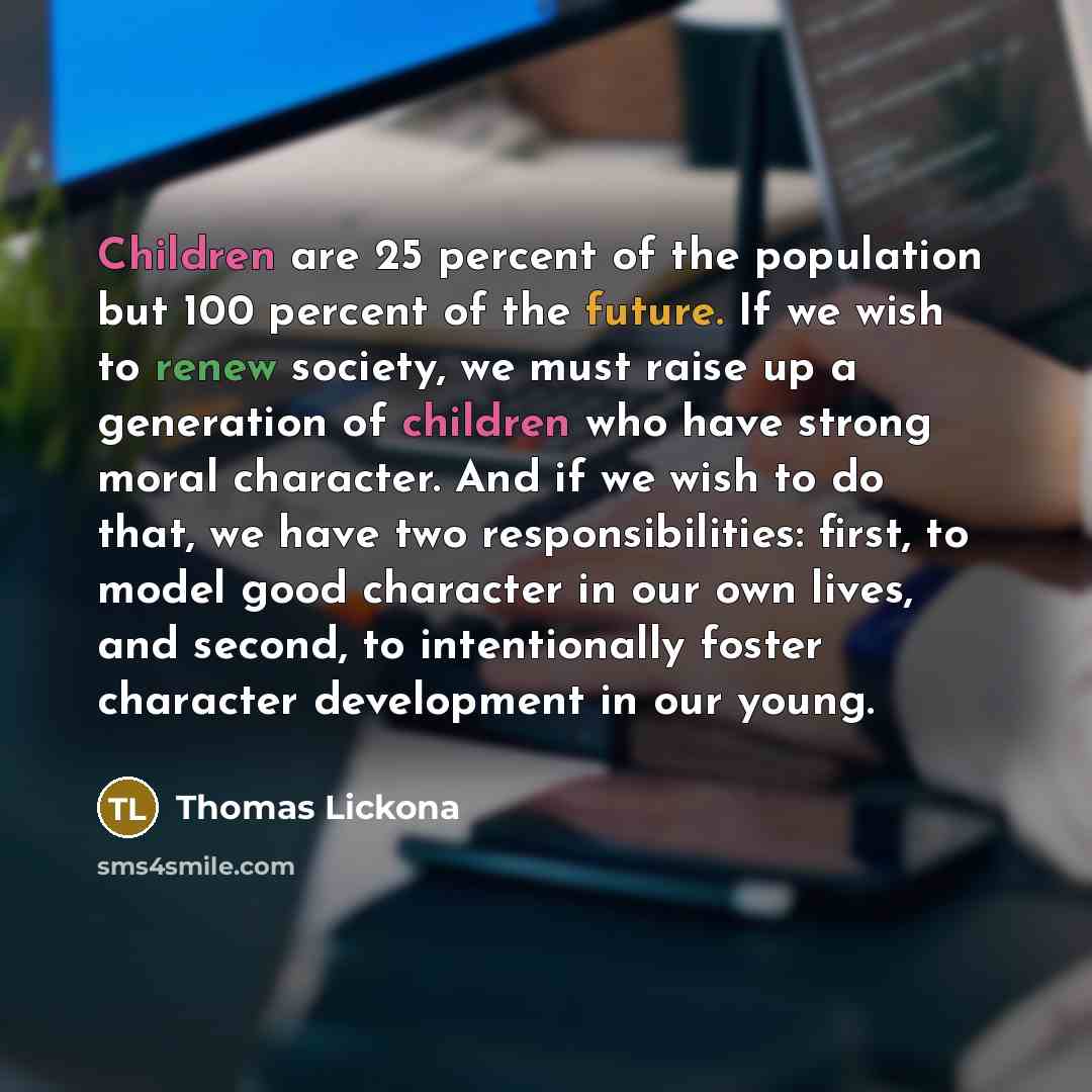 “Children are 25 percent of the population but 100 percent…” quote by Thomas Lickona