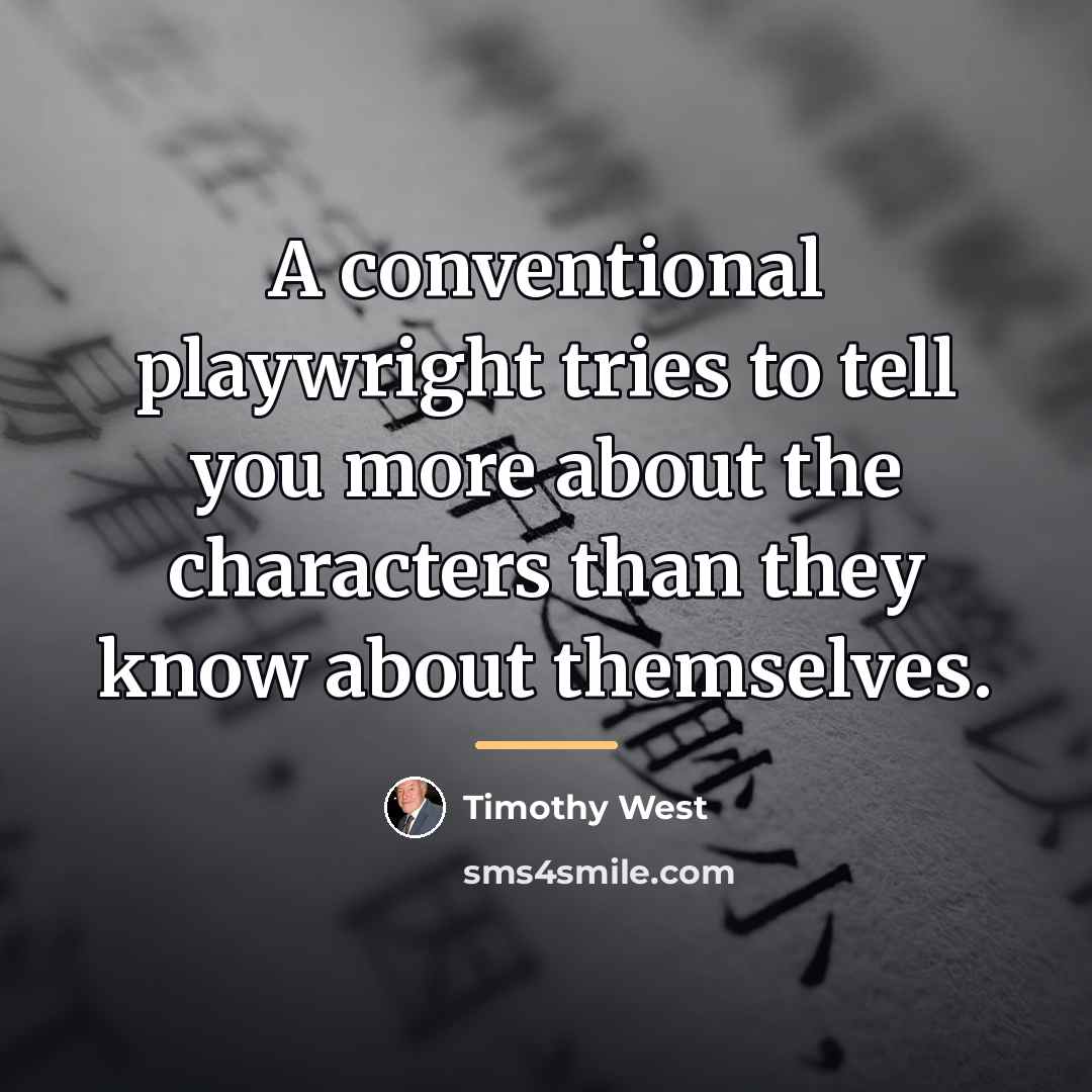 “A conventional playwright tries to tell you more about the…” quote by Timothy West