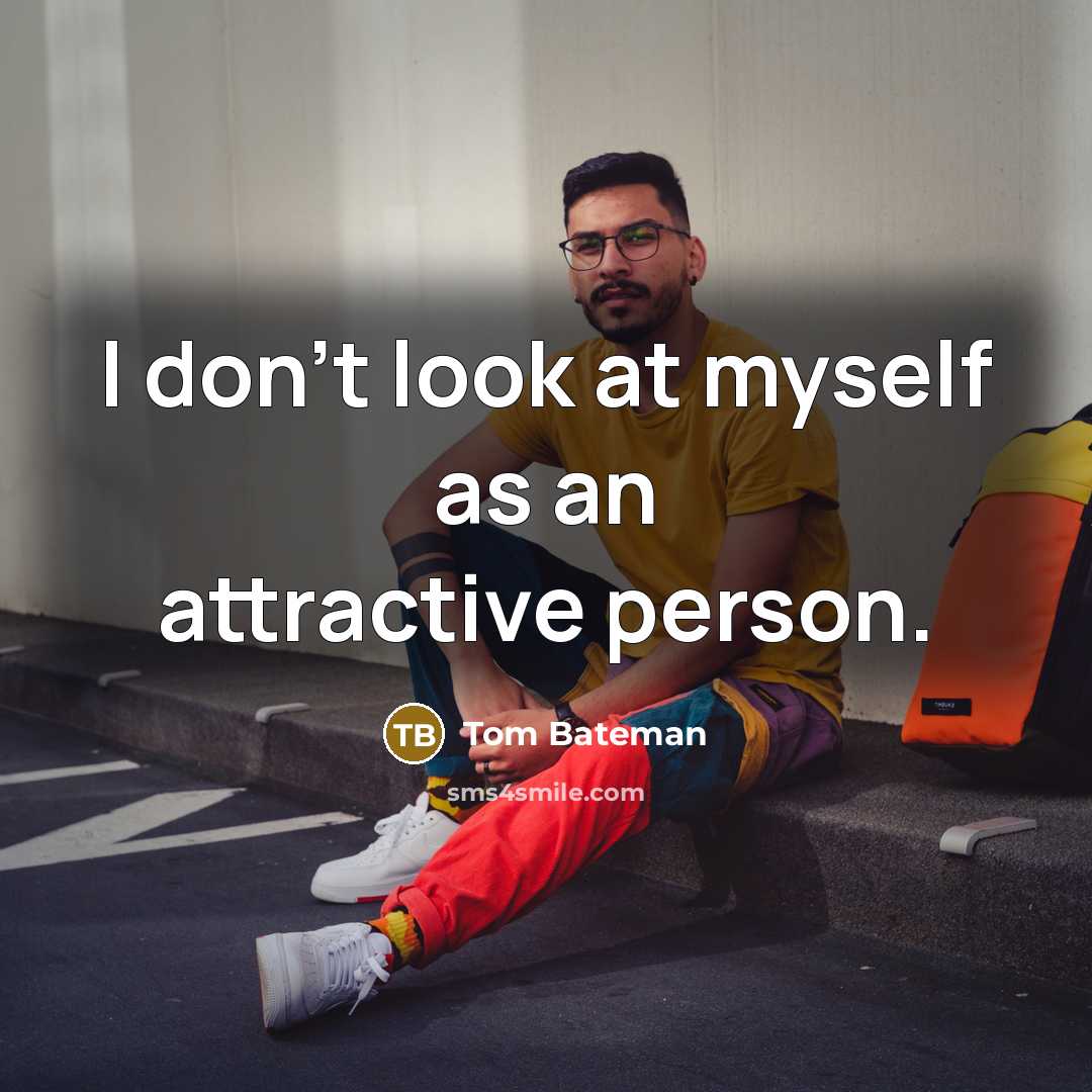 “I don't look at myself as an attractive person.…” quote by Tom Bateman
