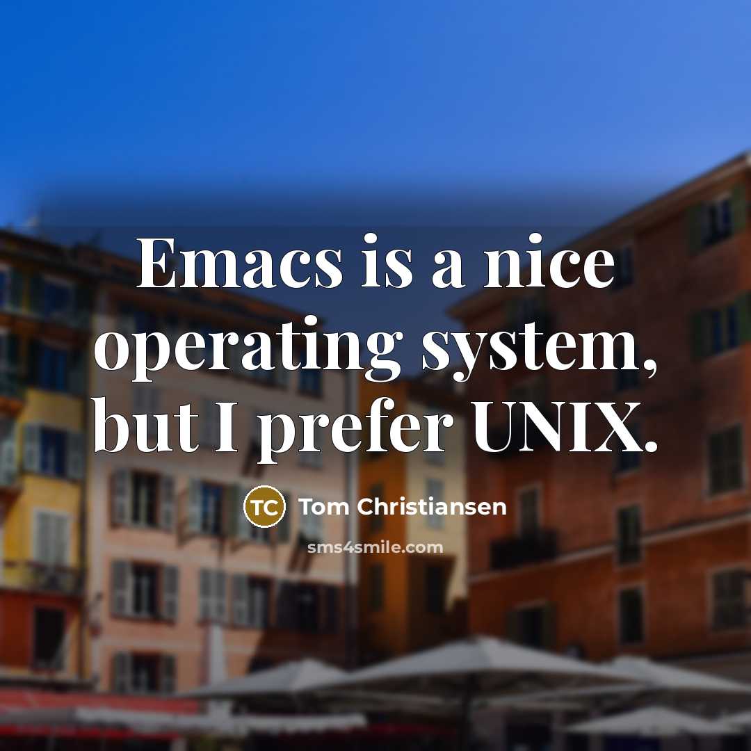 “Emacs is a nice operating system, but I prefer UNIX.…” quote by Tom Christiansen