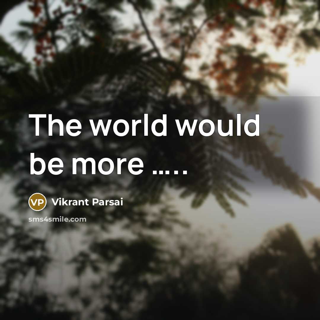 “The world would be more …..” quote by Vikrant Parsai