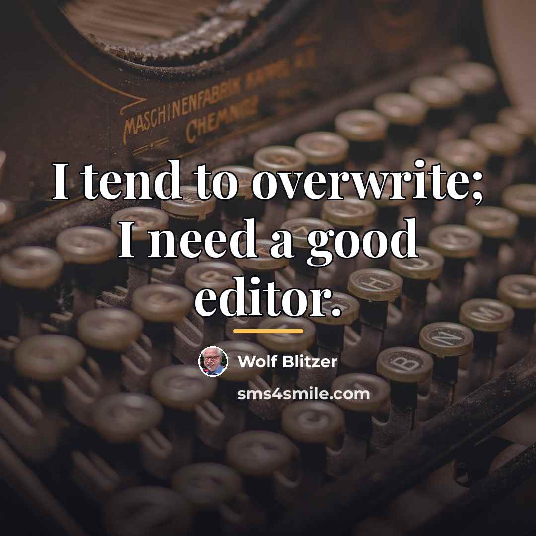 “I tend to overwrite; I need a good editor.…” quote by Wolf Blitzer