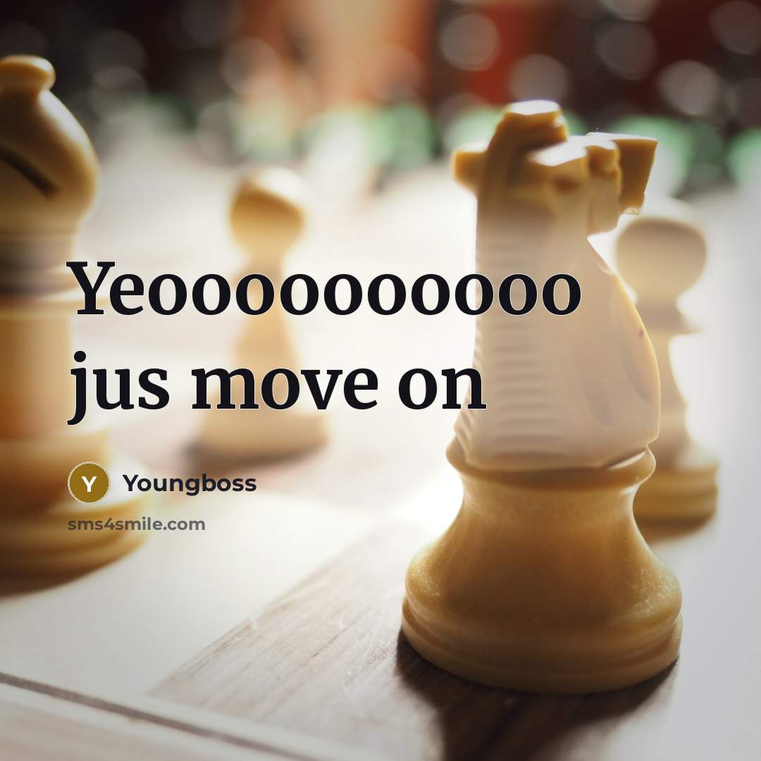 “Yeoooooooooo jus move on” quote by Youngboss