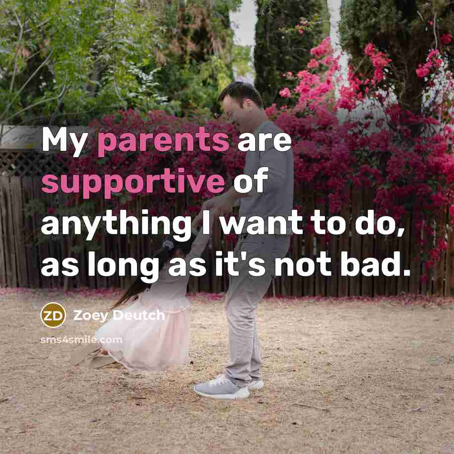 “My parents are supportive of anything I want to do, as long as it's not bad.” quote by Zoey Deutch