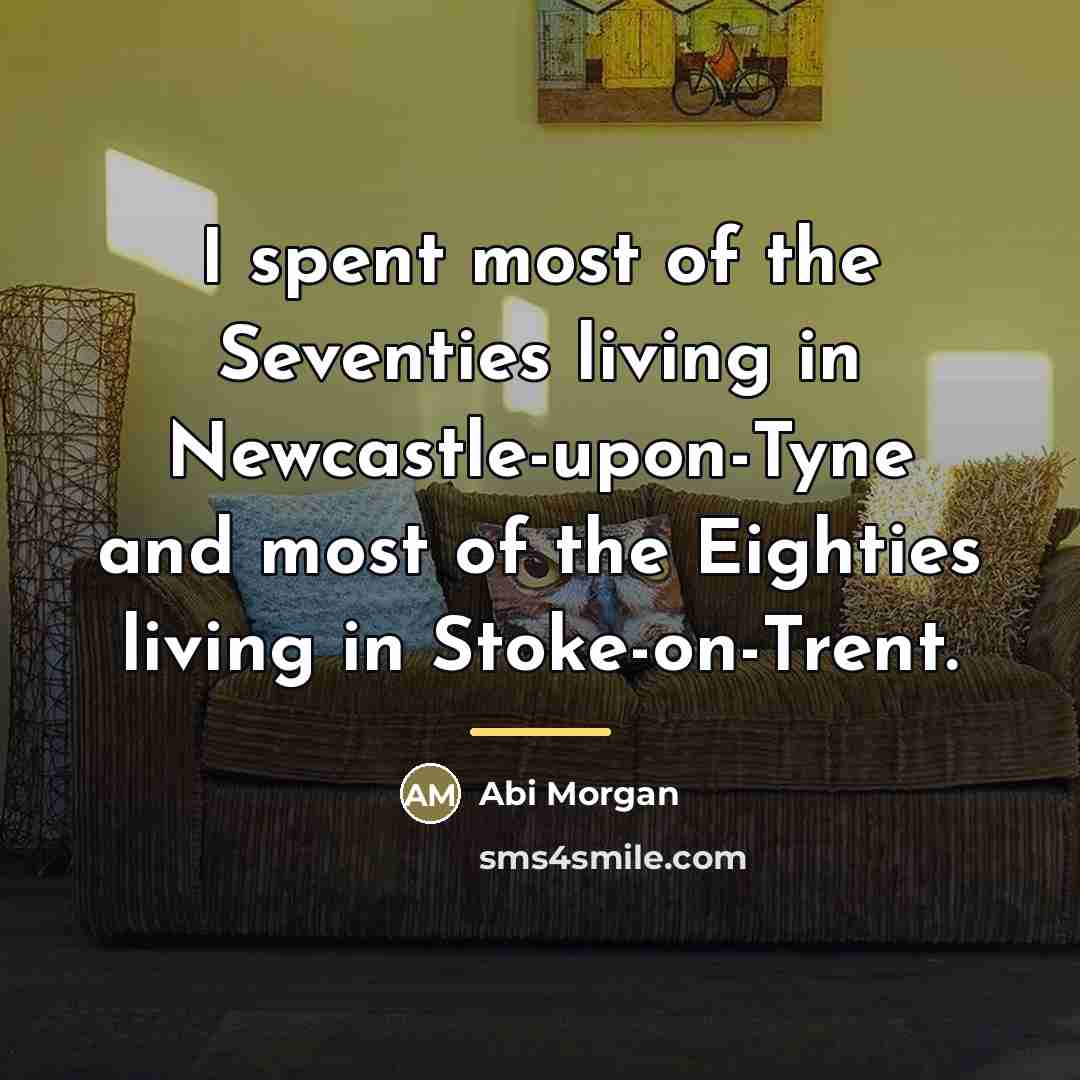 “I spent most of the Seventies living in Newcastle-upon-Tyne and…” quote by Abi Morgan