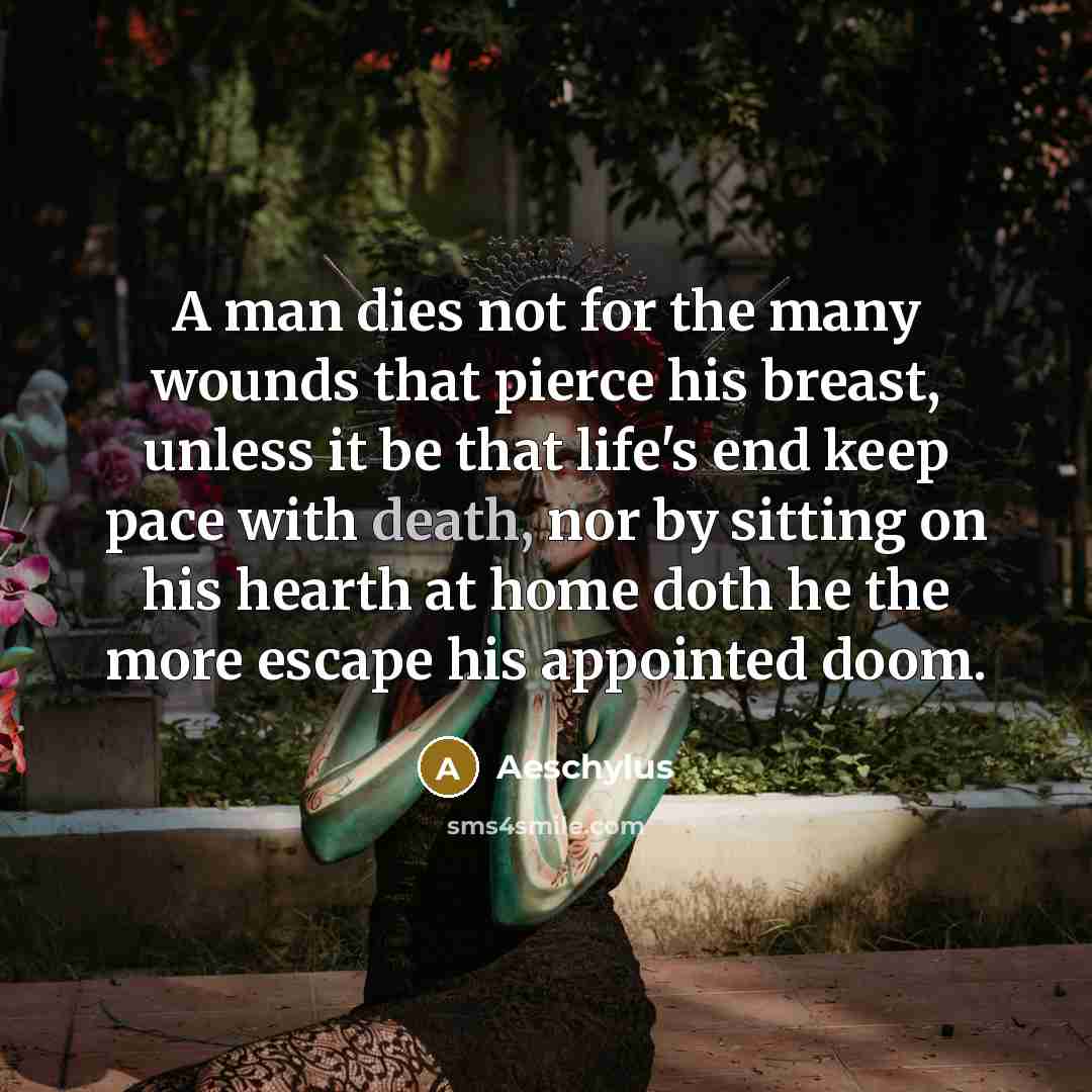 “A man dies not for the many wounds that pierce…” quote by Aeschylus