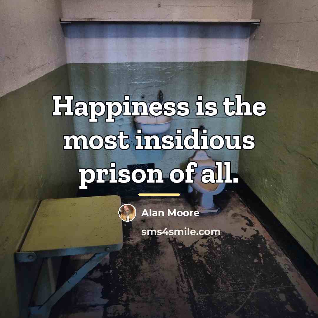 “Happiness is the most insidious prison of all.…” quote by Alan Moore
