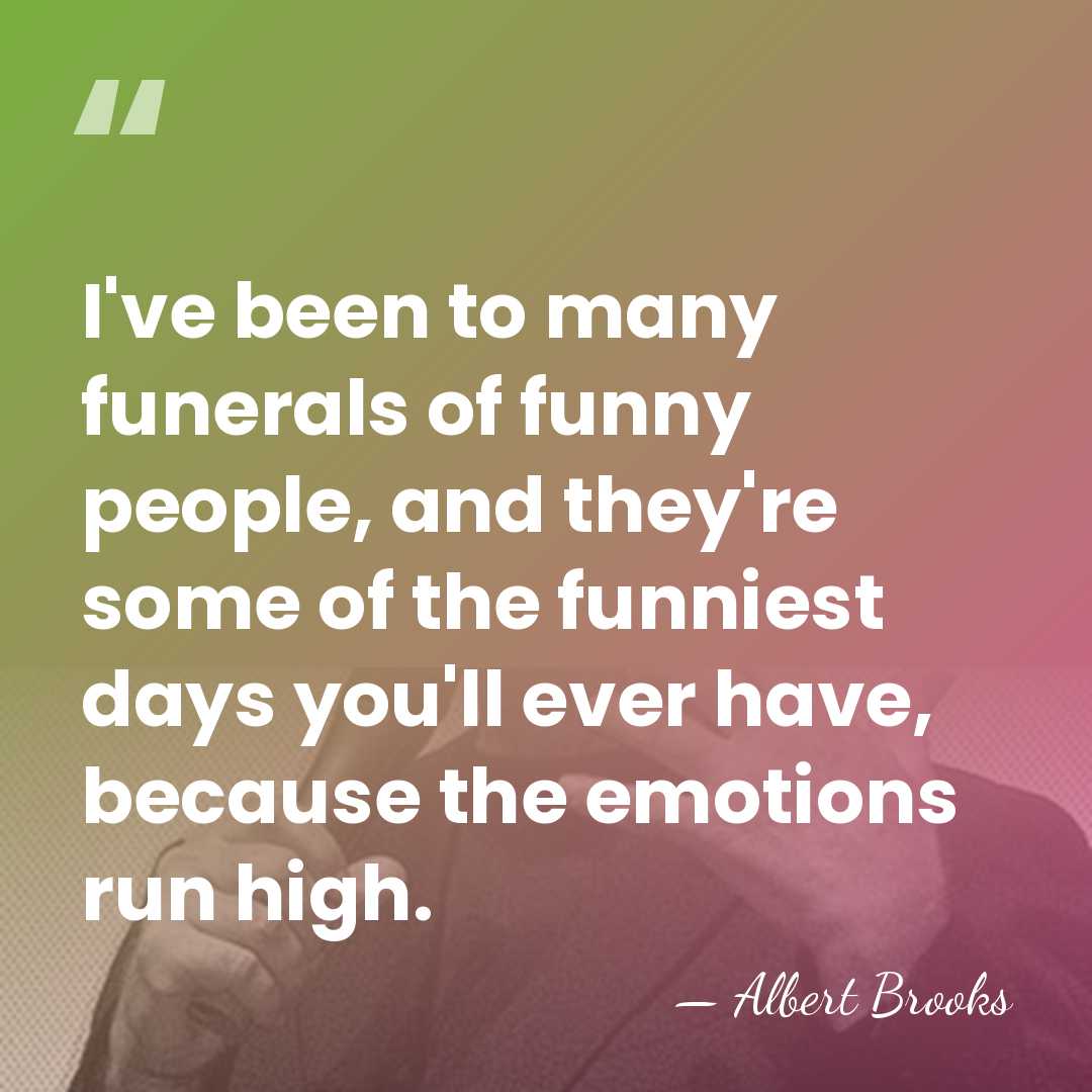 I've been to many funerals of funny people, and they're some of&hellip; - Albert Brooks