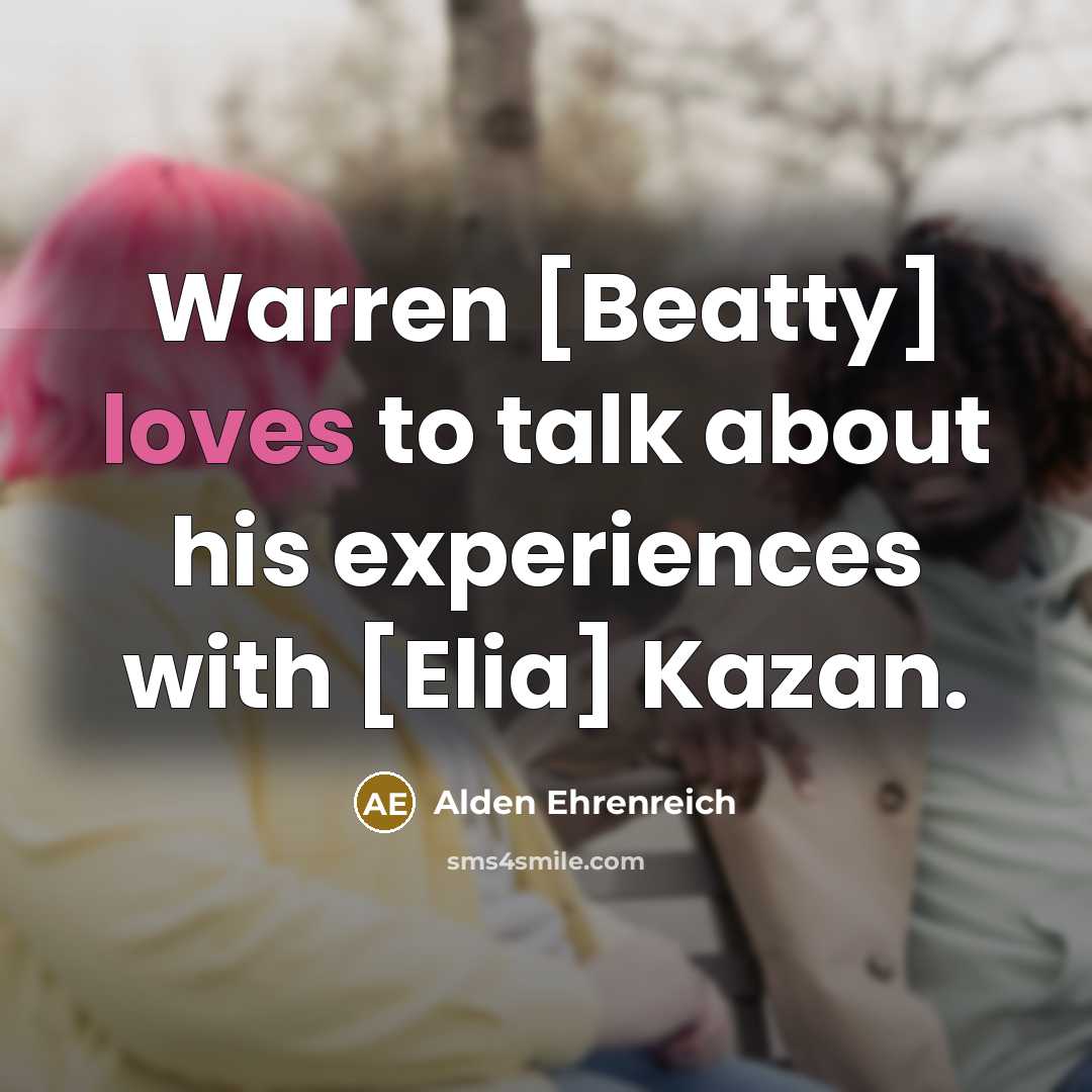 “Warren [Beatty] loves to talk about his experiences with [Elia]…” quote by Alden Ehrenreich