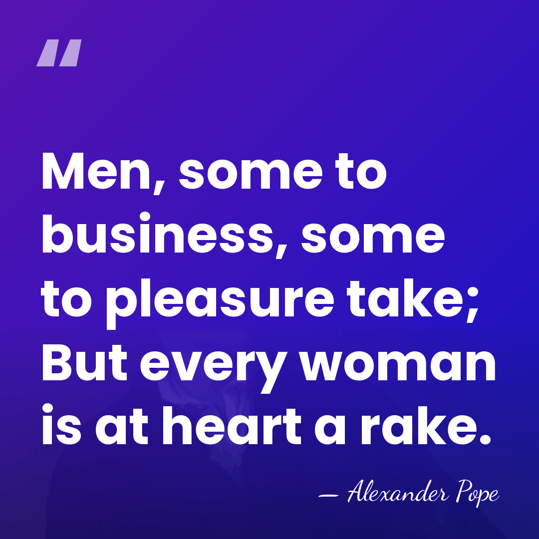 Men, some to business, some to pleasure take; But every woman is&hellip; - Alexander Pope