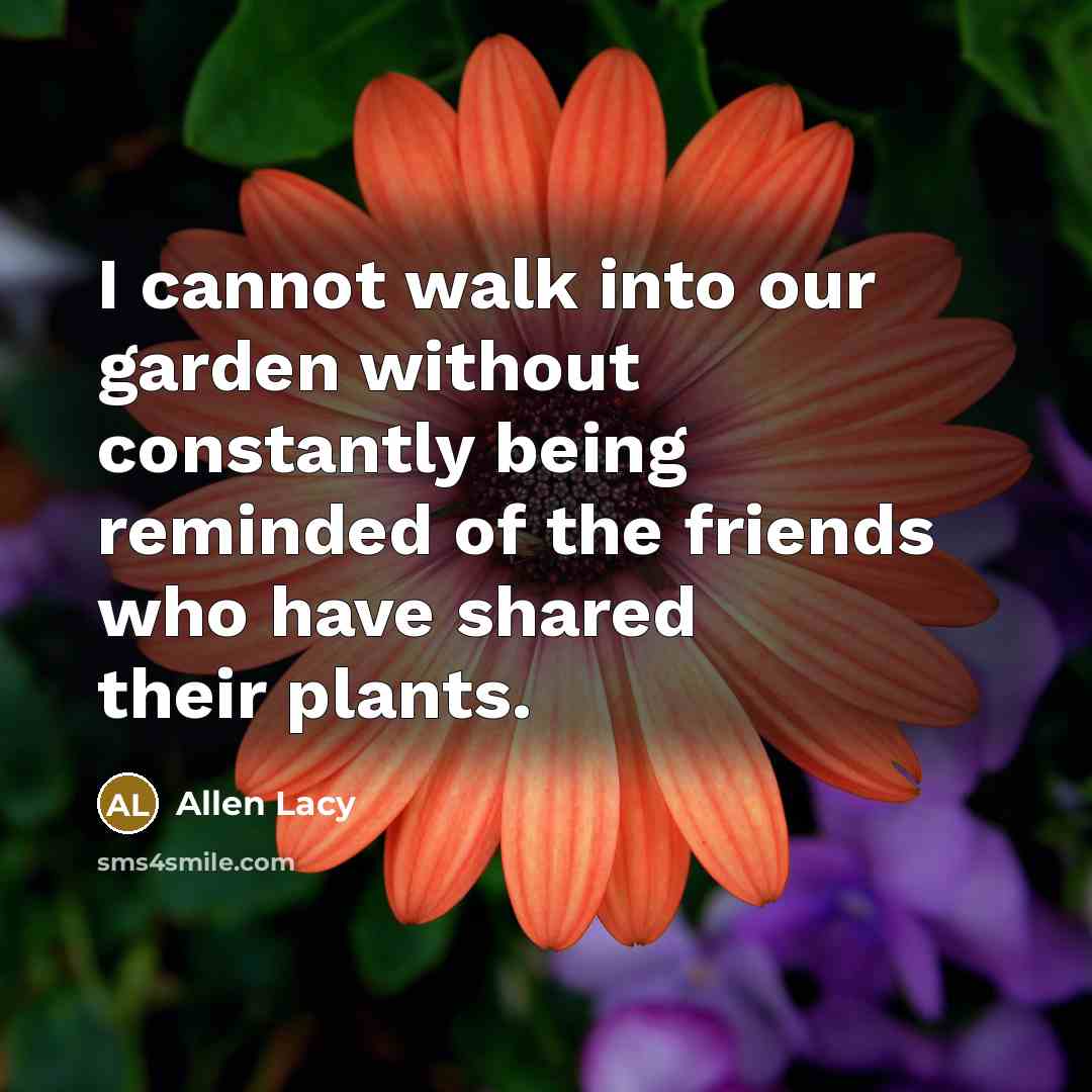 “I cannot walk into our garden without constantly being reminded…” quote by Allen Lacy