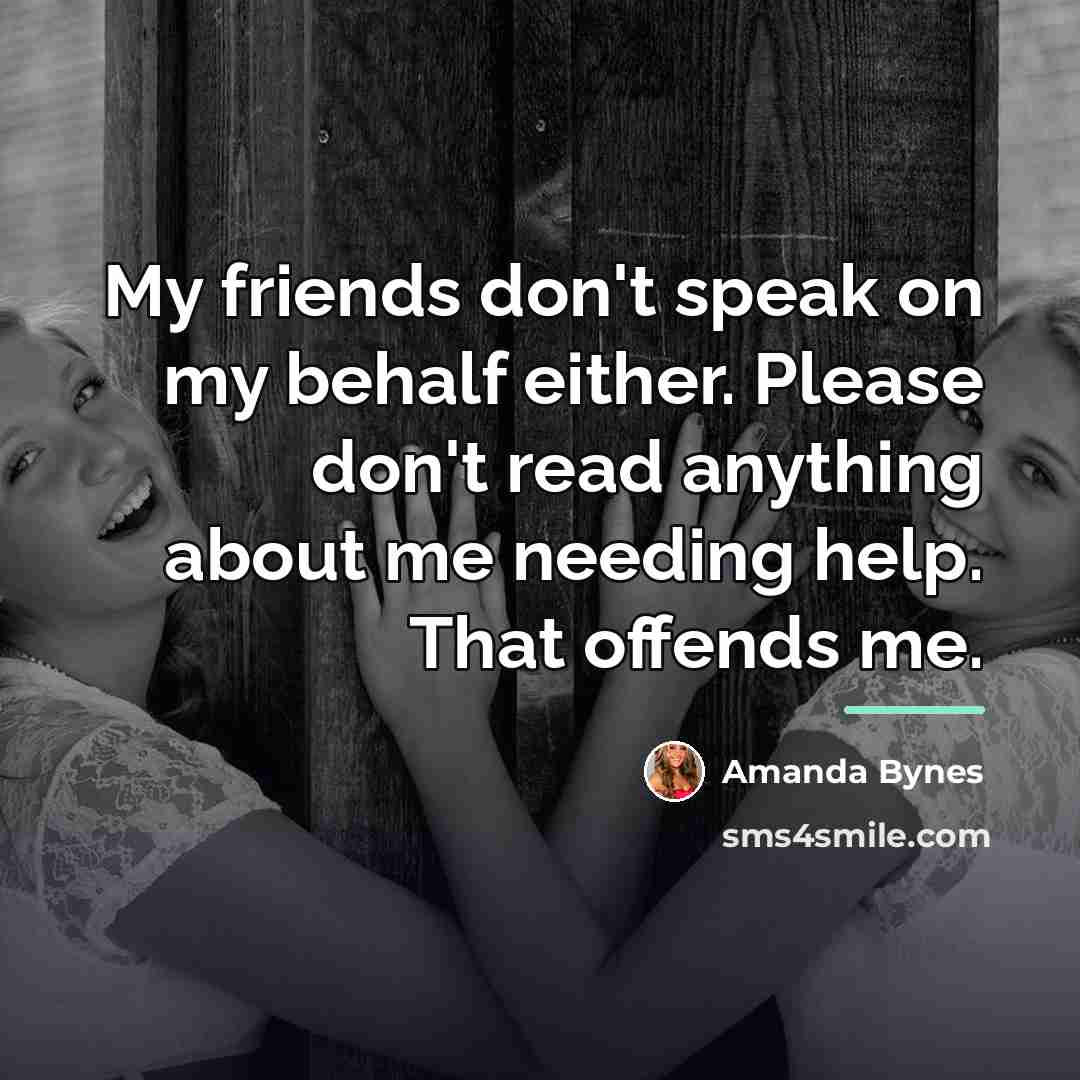 “My friends don't speak on my behalf either. Please don't…” quote by Amanda Bynes