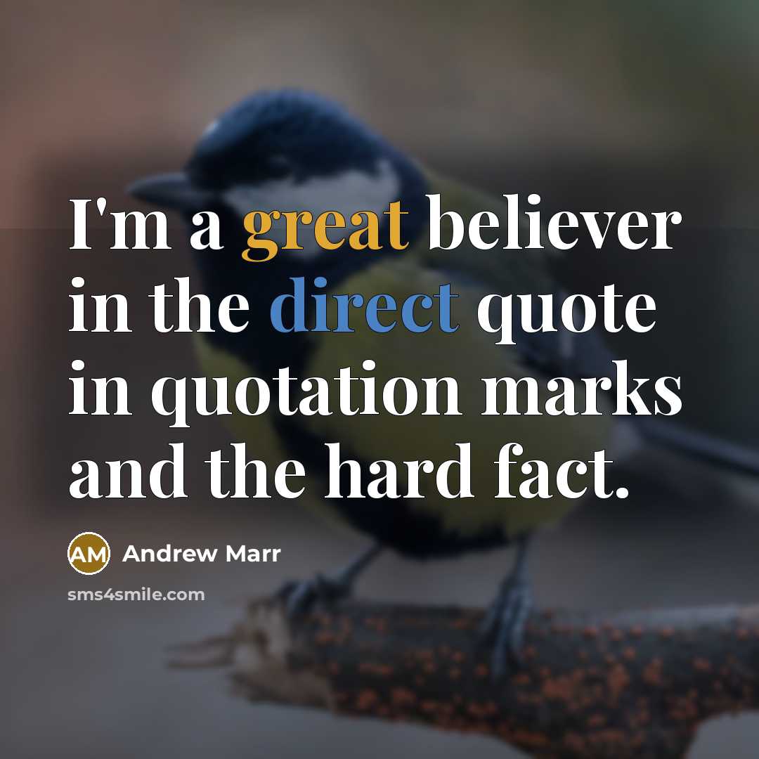 “I'm a great believer in the direct quote in quotation…” quote by Andrew Marr