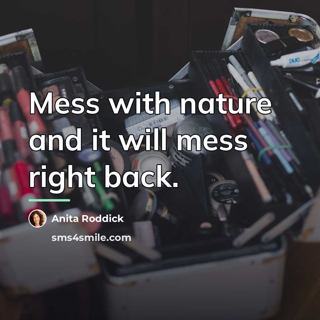 “Mess with nature and it will mess right back.…” quote by Anita Roddick
