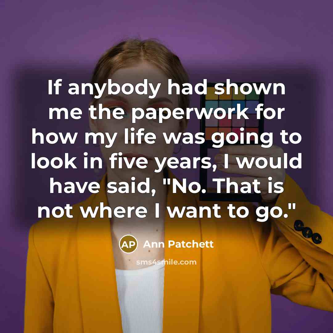 “If anybody had shown me the paperwork for how my…” quote by Ann Patchett