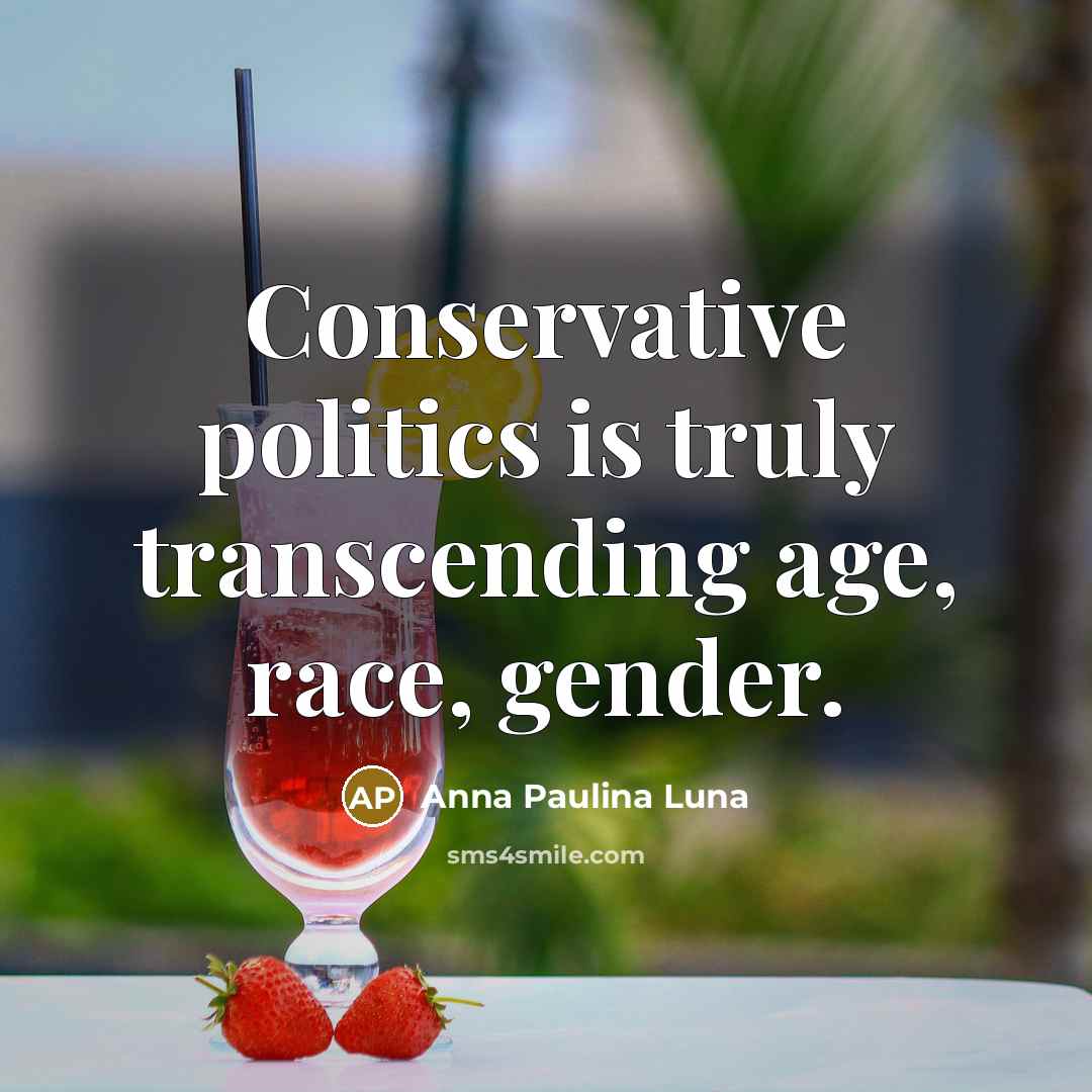 “Conservative politics is truly transcending age, race, gender.…” quote by Anna Paulina Luna