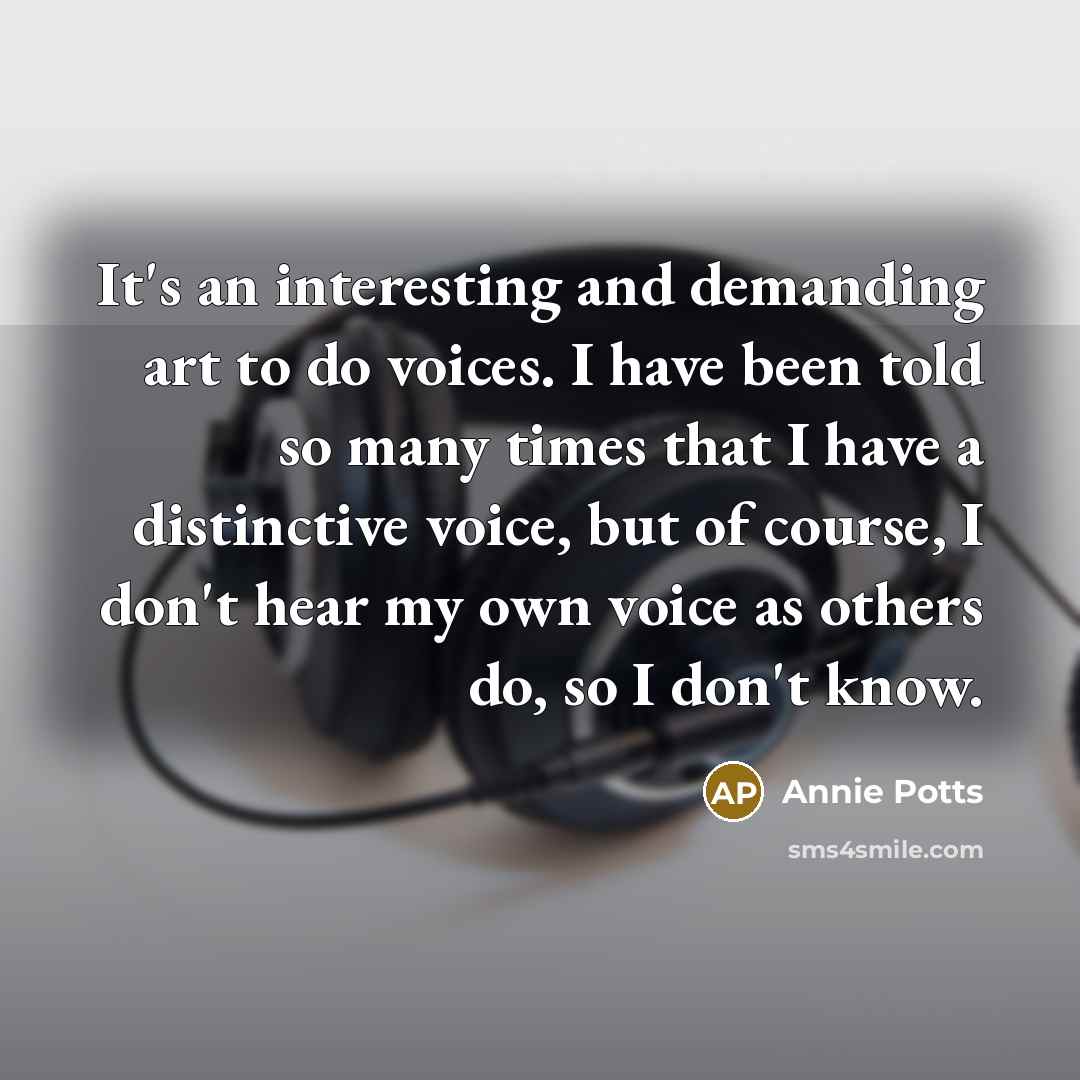 “It's an interesting and demanding art to do voices. I…” quote by Annie Potts