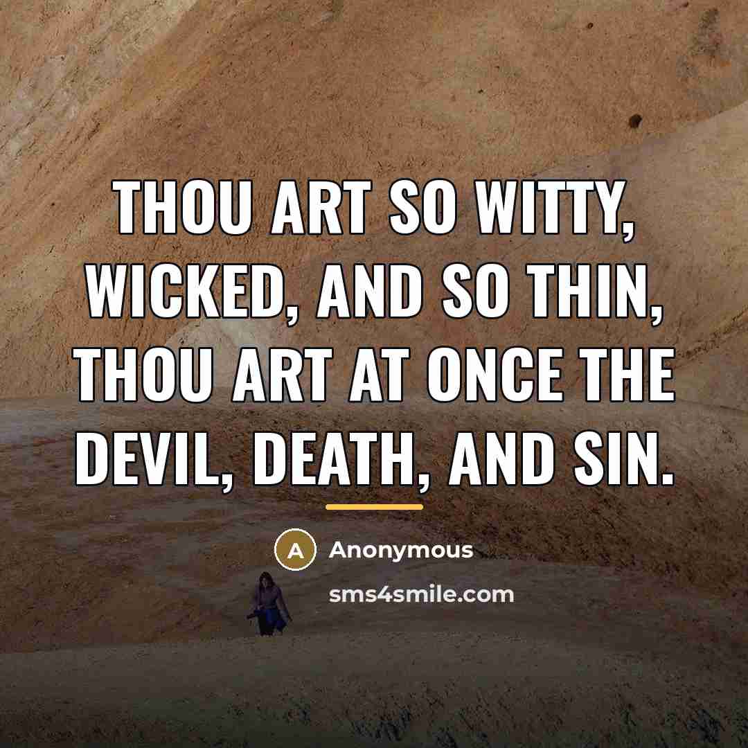 “Thou art so witty, wicked, and so thin, Thou art…” quote by Anonymous