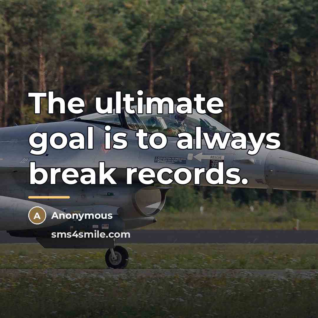“The ultimate goal is to always break records.…” quote by Anonymous