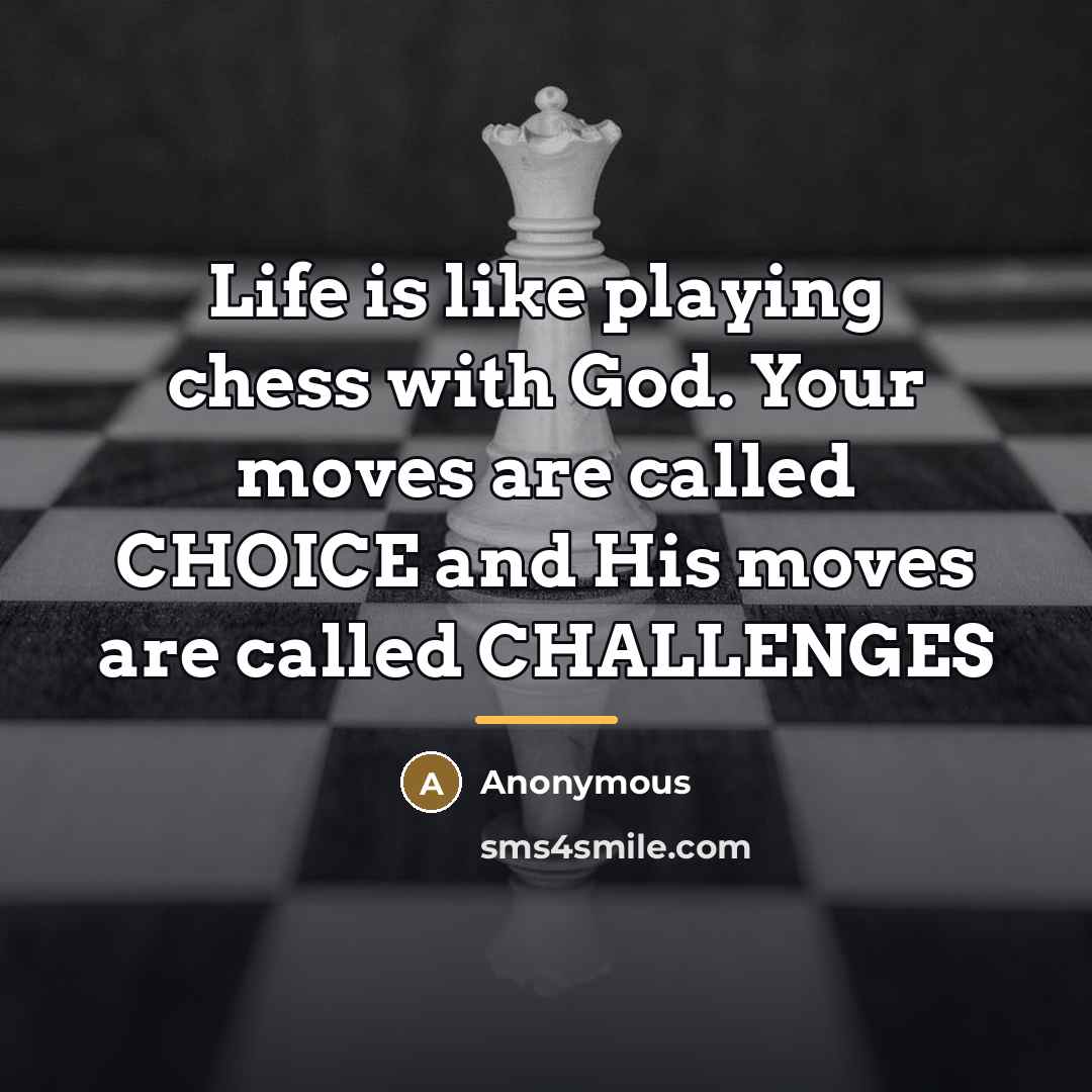 “Life is like playing chess with God. Your moves are…” quote by Anonymous