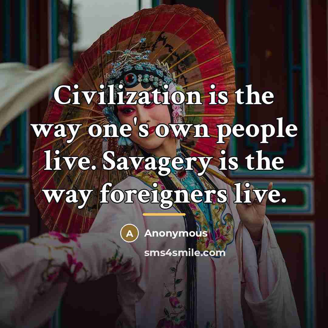 “Civilization is the way one's own people live. Savagery is…” quote by Anonymous