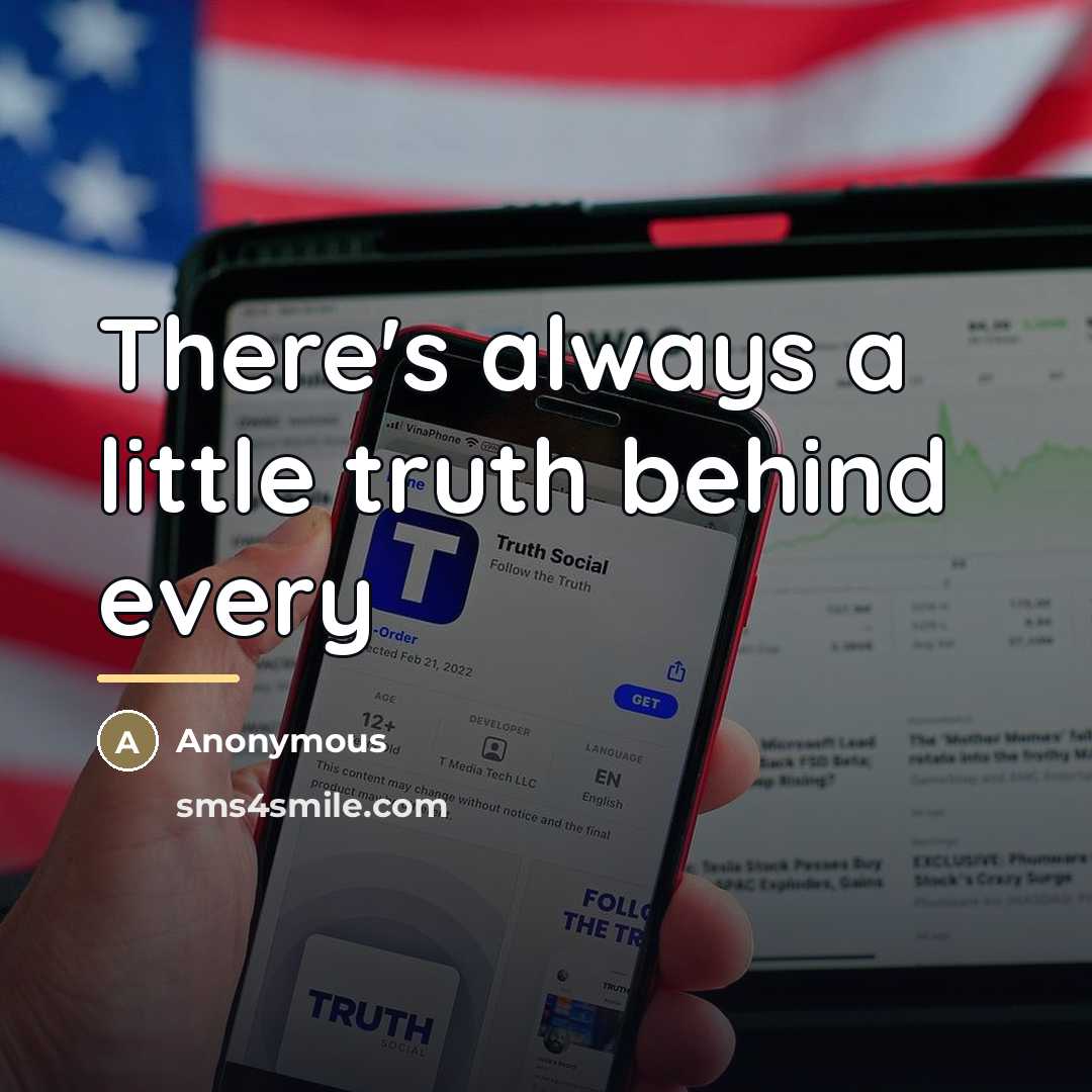 “There's always a little truth behind every…” quote by Anonymous