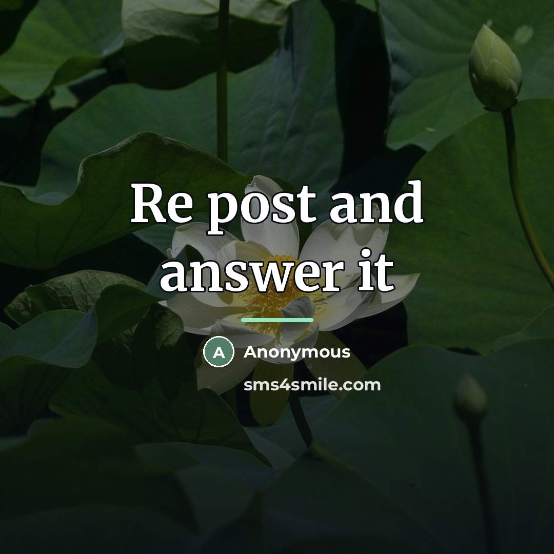 “Re post and answer it…” quote by Anonymous
