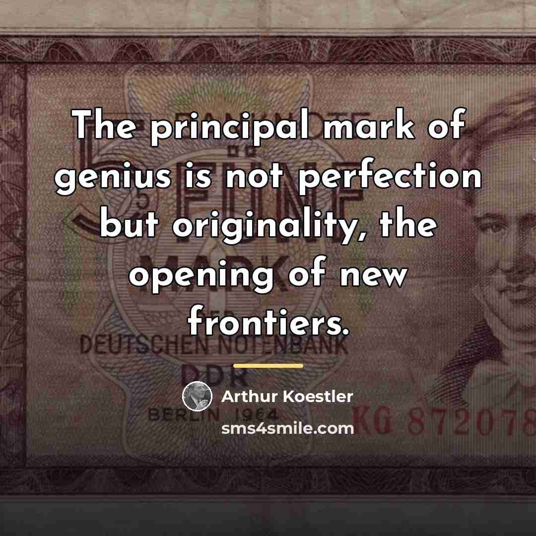 “The principal mark of genius is not perfection but originality,…” quote by Arthur Koestler