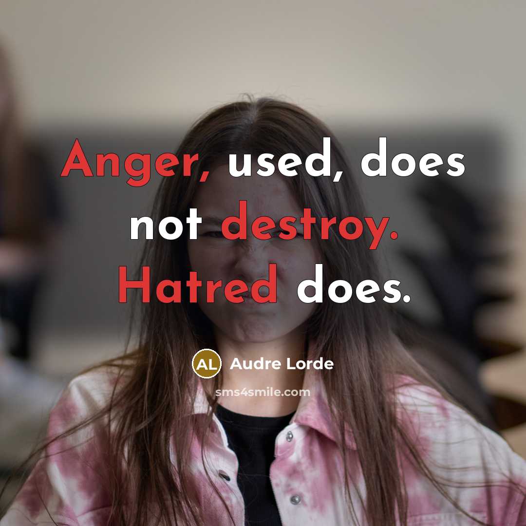 “Anger, used, does not destroy. Hatred does.” quote by Audre Lorde