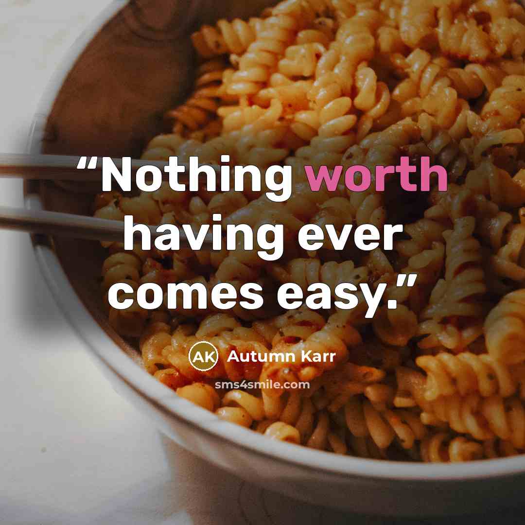 “Nothing worth having ever comes easy.” quote by Autumn Karr