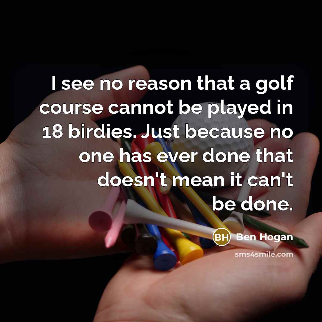 “I see no reason that a golf course cannot be…” quote by Ben Hogan
