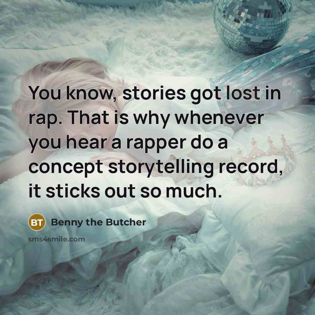 “You know, stories got lost in rap. That is why…” quote by Benny the Butcher