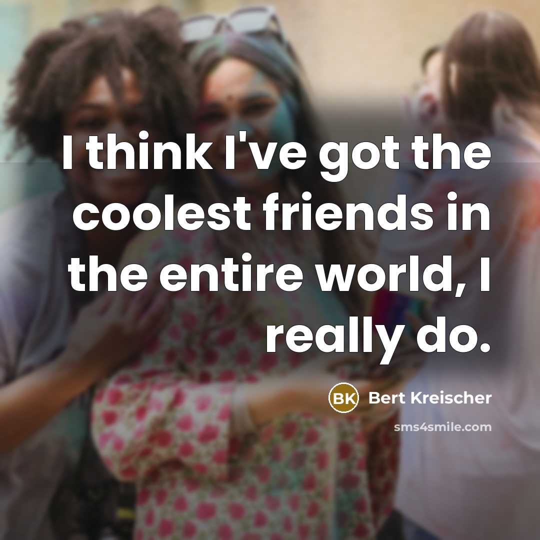 “I think I've got the coolest friends in the entire…” quote by Bert Kreischer