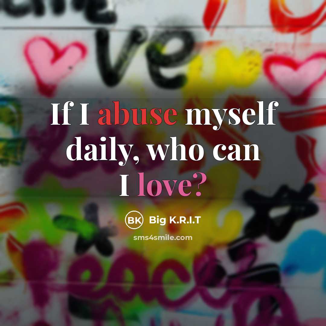 “If I abuse myself daily, who can I love?…” quote by Big K.R.I.T