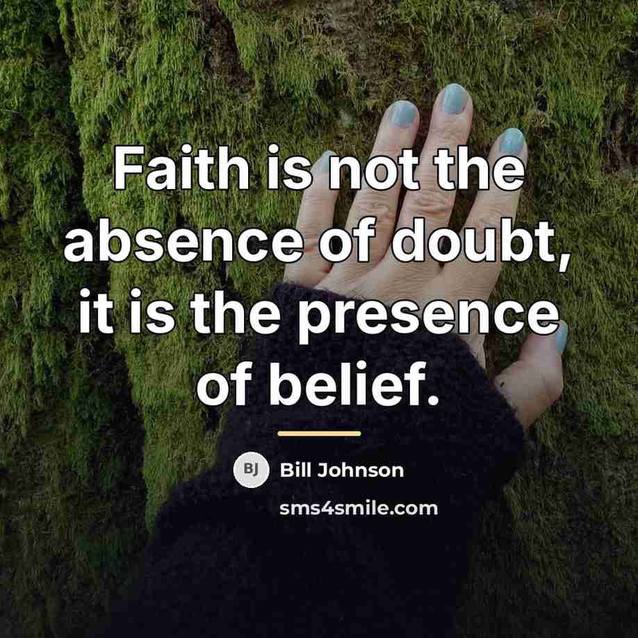 “Faith is not the absence of doubt, it is the…” quote by Bill Johnson