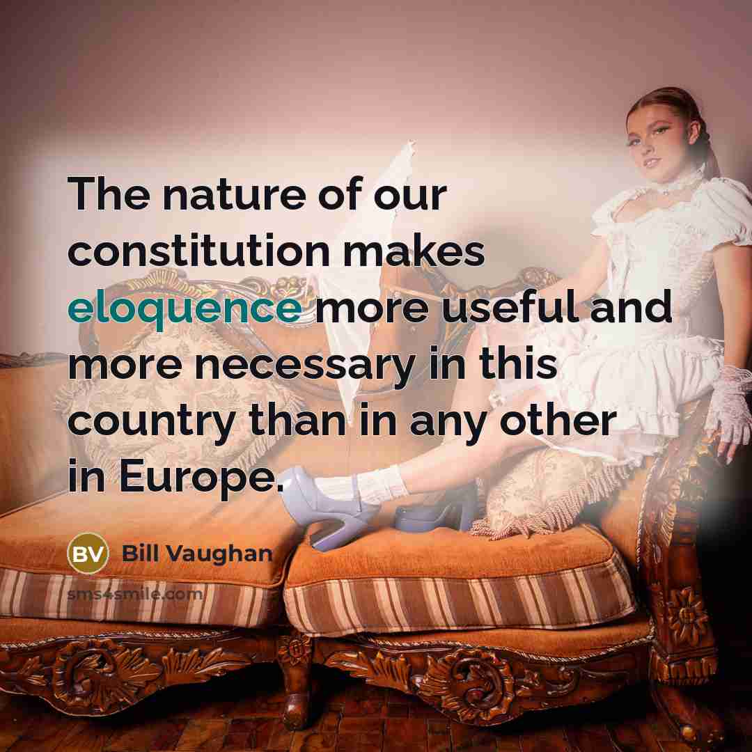 “The nature of our constitution makes eloquence more useful and…” quote by Bill Vaughan