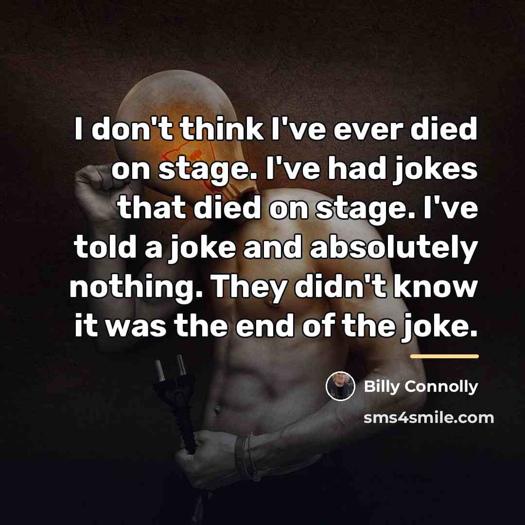 “I don't think I've ever died on stage. I've had…” quote by Billy Connolly