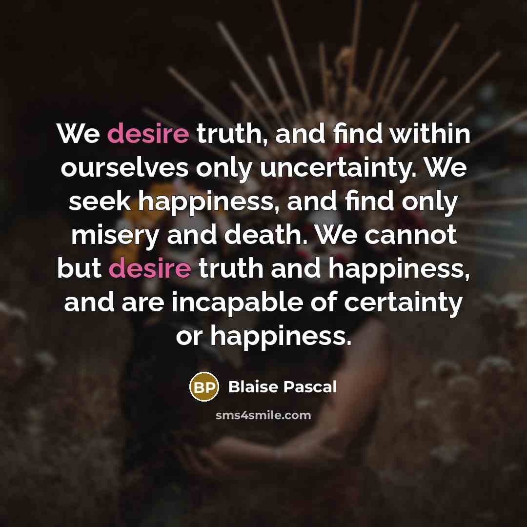 “We desire truth, and find within ourselves only uncertainty. We…” quote by Blaise Pascal