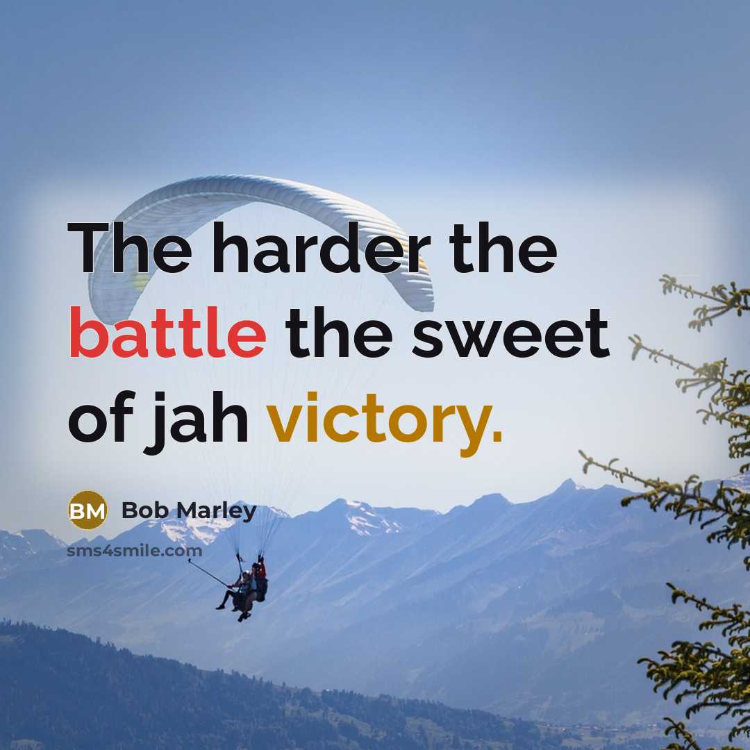 “The harder the battle the sweet of jah victory.” quote by Bob Marley