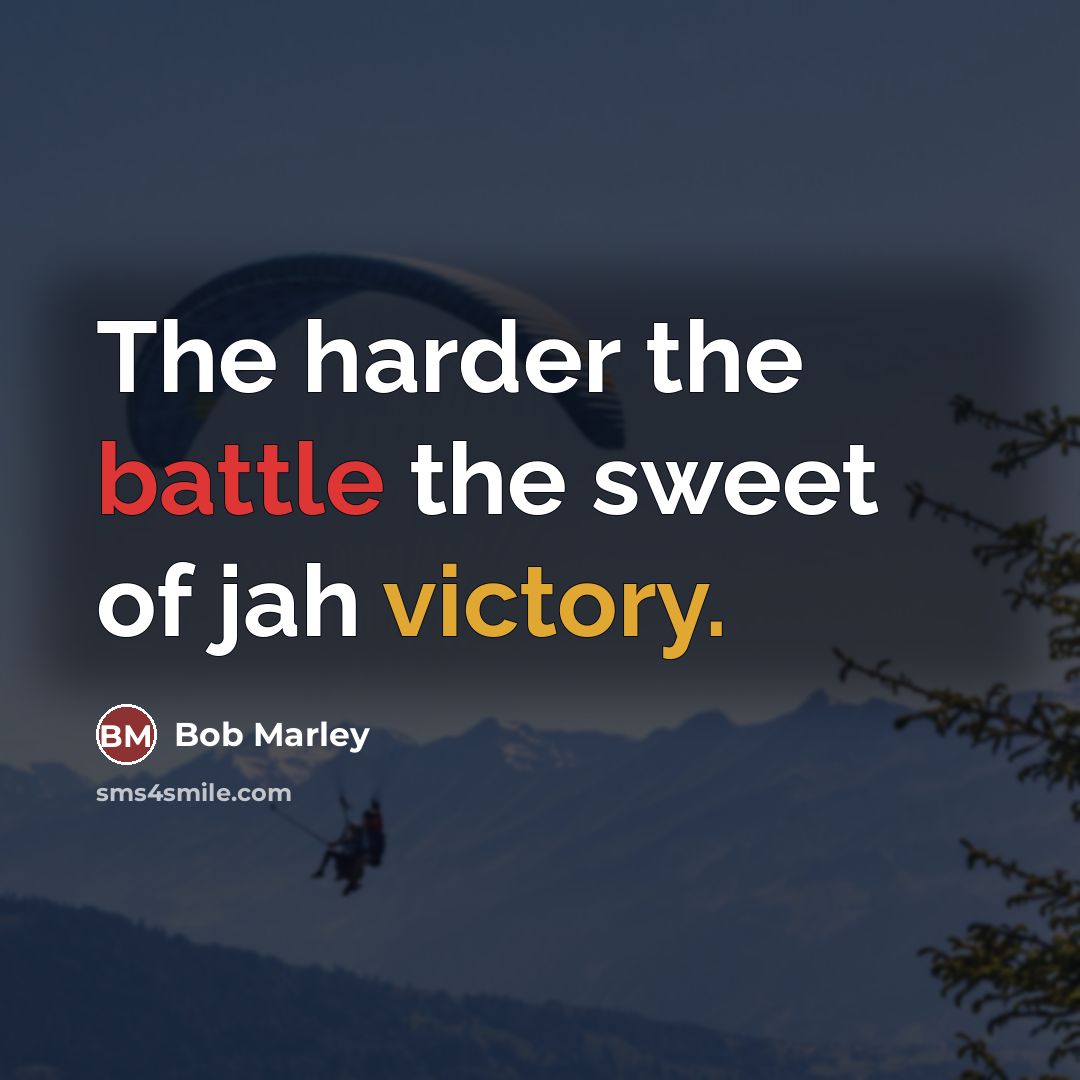 “The harder the battle the sweet of jah victory.…” quote by Bob Marley