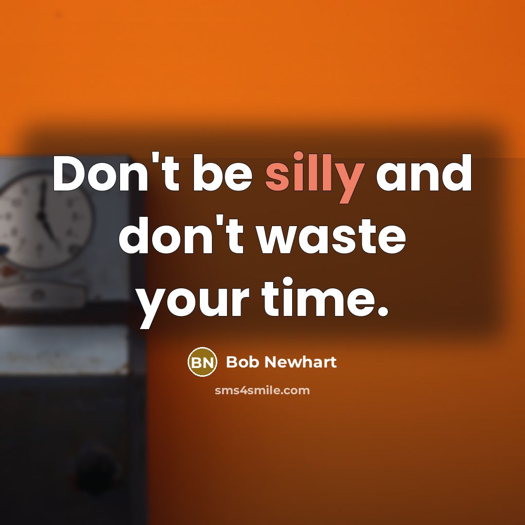 “Don't be silly and don't waste your time.…” quote by Bob Newhart
