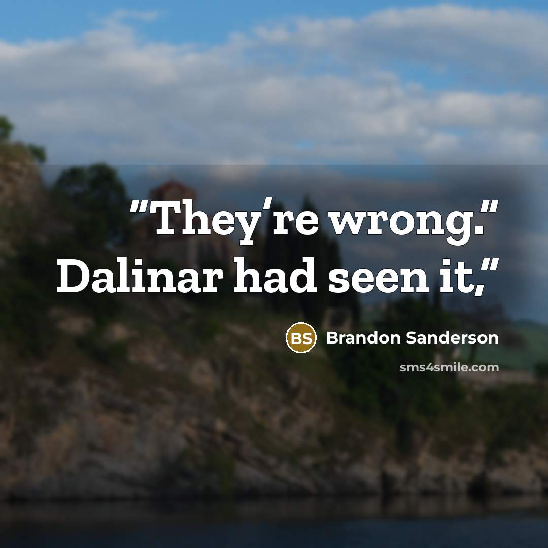 “They’re wrong.” Dalinar had seen it,” quote by Brandon Sanderson
