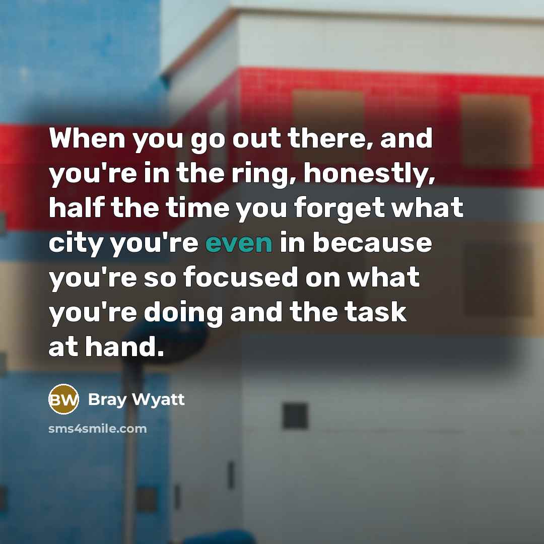 “When you go out there, and you're in the ring,…” quote by Bray Wyatt